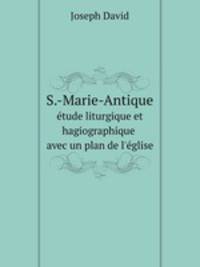 S.-Marie-Antique. tude liturgique et hagiographique avec un plan de l`eglise
