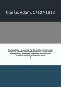 The Holy Bible : containing the Old and New Testaments : the text is carefully printed from the most correct copies of the present authorized translation, including the marginal readings and parallel texts. 2