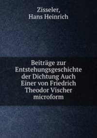 Beitrage zur Entstehungsgeschichte der Dichtung Auch Einer von Friedrich Theodor Vischer microform