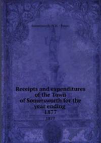 Receipts and expenditures of the Town of Somersworth for the year ending .. 1877