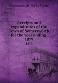 Receipts and expenditures of the Town of Somersworth for the year ending .. 1879