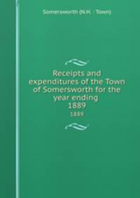 Receipts and expenditures of the Town of Somersworth for the year ending .. 1889
