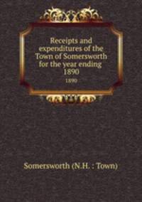 Receipts and expenditures of the Town of Somersworth for the year ending .. 1890