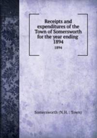 Receipts and expenditures of the Town of Somersworth for the year ending .. 1894