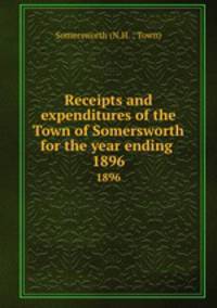 Receipts and expenditures of the Town of Somersworth for the year ending .. 1896