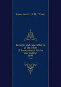 Receipts and expenditures of the Town of Somersworth for the year ending .. 1898