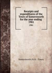 Receipts and expenditures of the Town of Somersworth for the year ending .. 1901