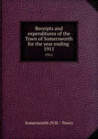 Receipts and expenditures of the Town of Somersworth for the year ending .. 1911