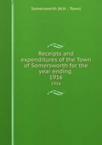 Receipts and expenditures of the Town of Somersworth for the year ending .. 1916