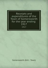 Receipts and expenditures of the Town of Somersworth for the year ending .. 1917