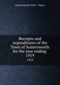 Receipts and expenditures of the Town of Somersworth for the year ending .. 1919