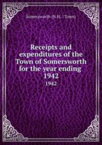 Receipts and expenditures of the Town of Somersworth for the year ending .. 1942