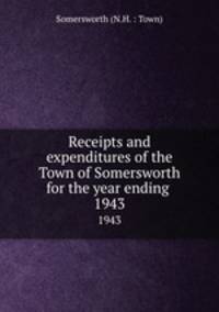 Receipts and expenditures of the Town of Somersworth for the year ending .. 1943