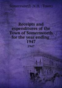Receipts and expenditures of the Town of Somersworth for the year ending .. 1947