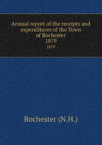 Annual report of the receipts and expenditures of the Town of Rochester. 1879