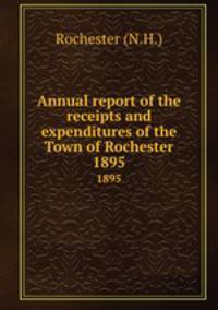 Annual report of the receipts and expenditures of the Town of Rochester. 1895