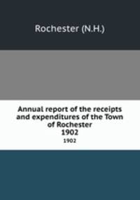 Annual report of the receipts and expenditures of the Town of Rochester. 1902