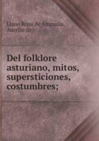 Del folklore asturiano, mitos, supersticiones, costumbres;