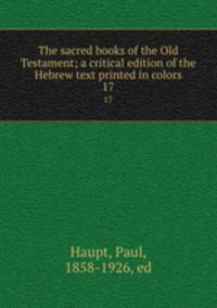 The sacred books of the Old Testament; a critical edition of the Hebrew text printed in colors. 17