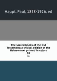 The sacred books of the Old Testament; a critical edition of the Hebrew text printed in colors. 18