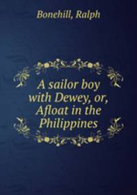 A sailor boy with Dewey, or, Afloat in the Philippines