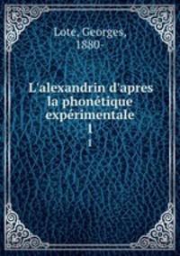 L`alexandrin d`apres la phontique exprimentale. 1