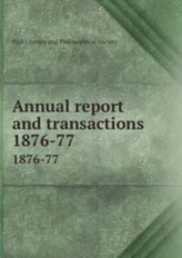 Annual report and transactions. 1876-77