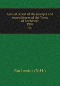 Annual report of the receipts and expenditures of the Town of Rochester. 1907