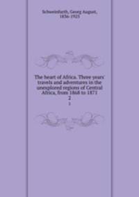The heart of Africa. Three years` travels and adventures in the unexplored regions of Central Africa, from 1868 to 1871. 2