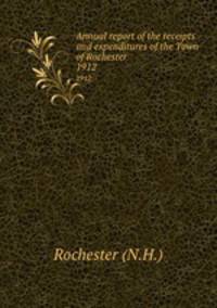 Annual report of the receipts and expenditures of the Town of Rochester. 1912