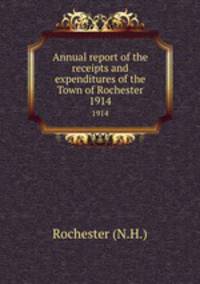 Annual report of the receipts and expenditures of the Town of Rochester. 1914