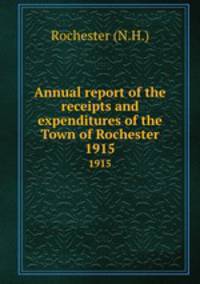Annual report of the receipts and expenditures of the Town of Rochester. 1915