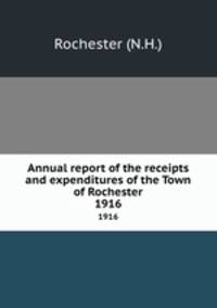 Annual report of the receipts and expenditures of the Town of Rochester. 1916