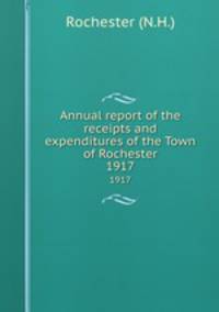 Annual report of the receipts and expenditures of the Town of Rochester. 1917