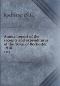 Annual report of the receipts and expenditures of the Town of Rochester. 1918