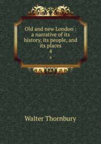 Old and new London : a narrative of its history, its people, and its places. 4