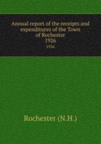 Annual report of the receipts and expenditures of the Town of Rochester. 1926