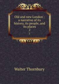 Old and new London : a narrative of its history, its people, and its places. 2