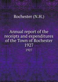 Annual report of the receipts and expenditures of the Town of Rochester. 1927