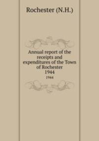 Annual report of the receipts and expenditures of the Town of Rochester. 1944