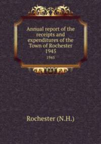 Annual report of the receipts and expenditures of the Town of Rochester. 1945