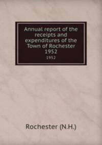 Annual report of the receipts and expenditures of the Town of Rochester. 1952