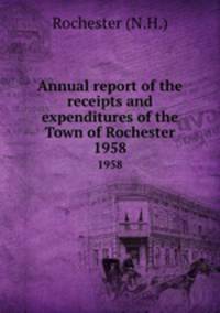 Annual report of the receipts and expenditures of the Town of Rochester. 1958