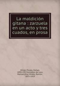 La maldicin gitana : zarzuela en un acto y tres cuados, en prosa