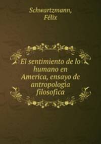 El sentimiento de lo humano en America, ensayo de antropologia filosofica