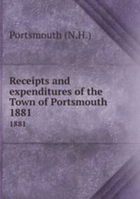Receipts and expenditures of the Town of Portsmouth. 1881
