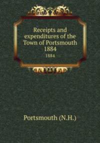 Receipts and expenditures of the Town of Portsmouth. 1884