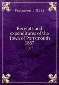 Receipts and expenditures of the Town of Portsmouth. 1887