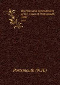 Receipts and expenditures of the Town of Portsmouth. 1888