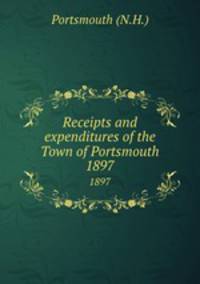 Receipts and expenditures of the Town of Portsmouth. 1897
